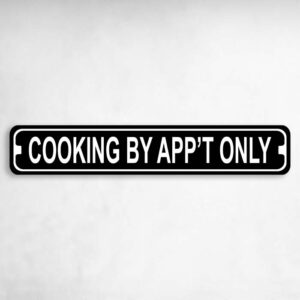 Cooking by Appointment Only Novelty Metal Street Sign to add to your sign collection.