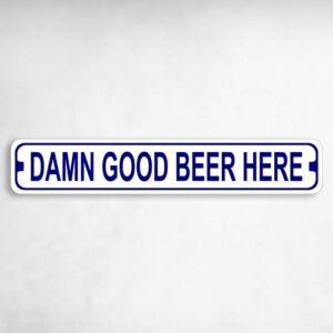 Damn Good Beer Here Novelty Metal Street Sign to add to your sign collection.