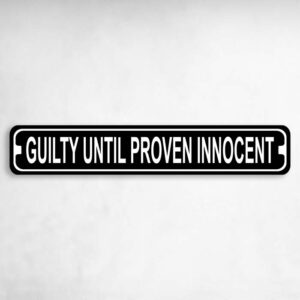 Guilty Until Proven Innocent Law Novelty Metal Street Sign to add to your sign collection.