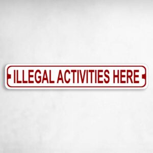 Illegal Activities Here Novelty Metal Street Sign to add to your sign collection.