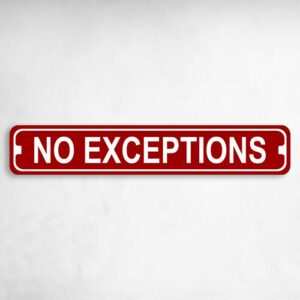 No Exceptions Novelty Metal Street Sign to add to your sign collection.