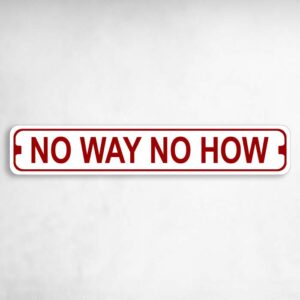 No Way No How Novelty Metal Street Sign to add to your sign collection.