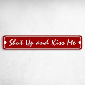 Shut Up and Kiss Me Valentine's Day Novelty Novelty Metal Street Sign to add to your sign collection.