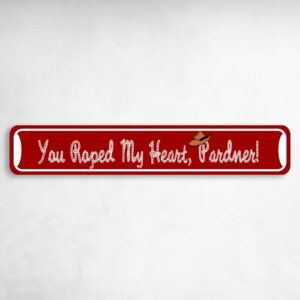 You Roped My Heart Valentine's Day Cowboy Love Novelty Metal Street Sign to add to your sign collection.