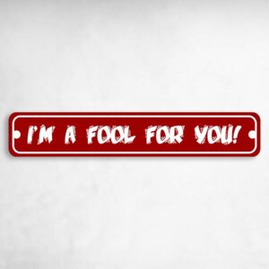 I'm A Fool For You Valentine's Day Novelty Novelty Metal Street Sign to add to your sign collection.